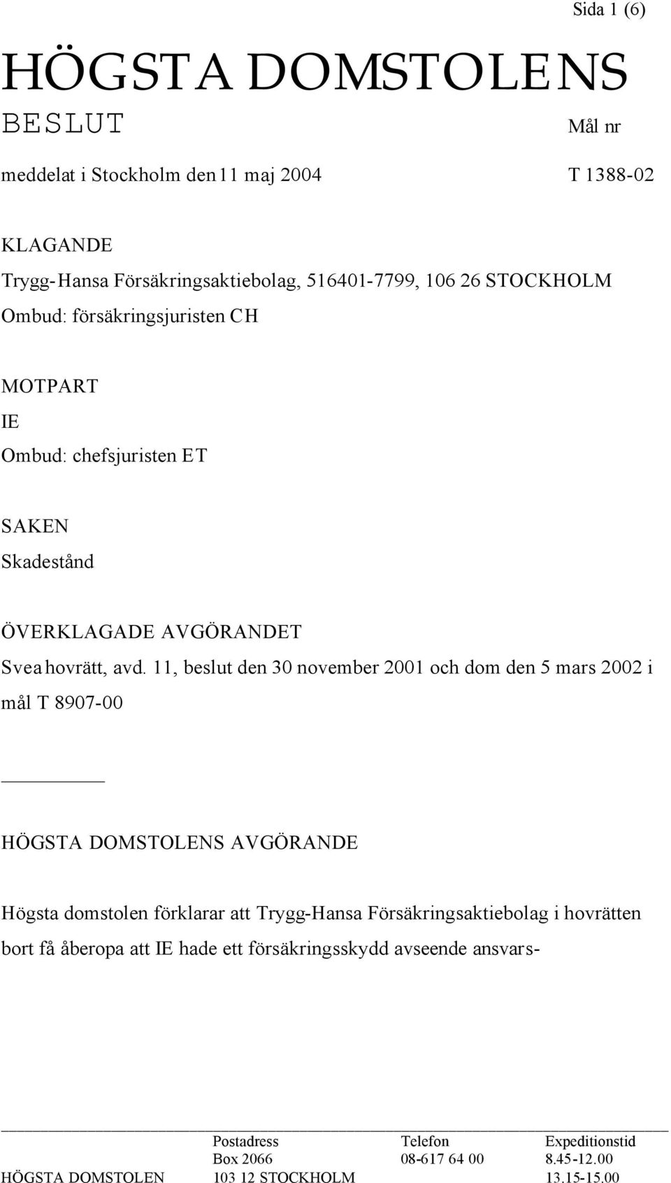 11, beslut den 30 november 2001 och dom den 5 mars 2002 i mål T 8907-00 HÖGSTA DOMSTOLENS AVGÖRANDE Högsta domstolen förklarar att Trygg-Hansa