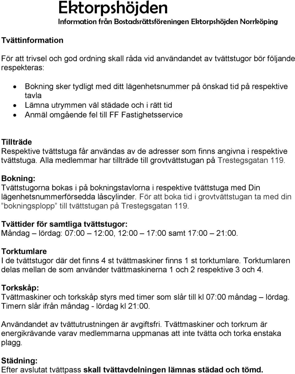 tvättstuga. Alla medlemmar har tillträde till grovtvättstugan på Trestegsgatan 119.