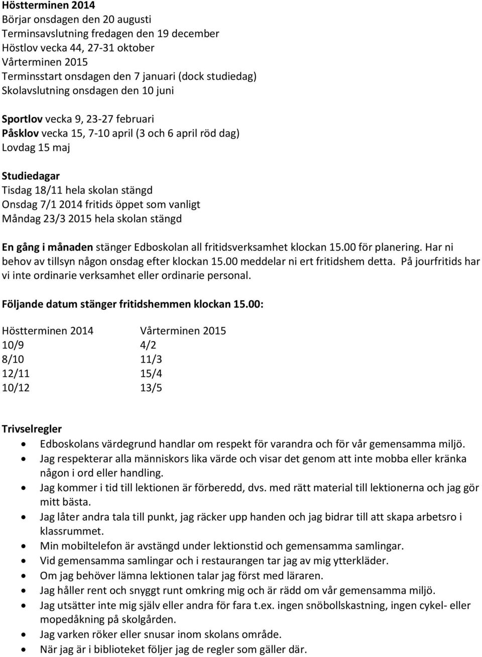 fritids öppet som vanligt Måndag 23/3 2015 hela skolan stängd En gång i månaden stänger Edboskolan all fritidsverksamhet klockan 15.00 för planering.