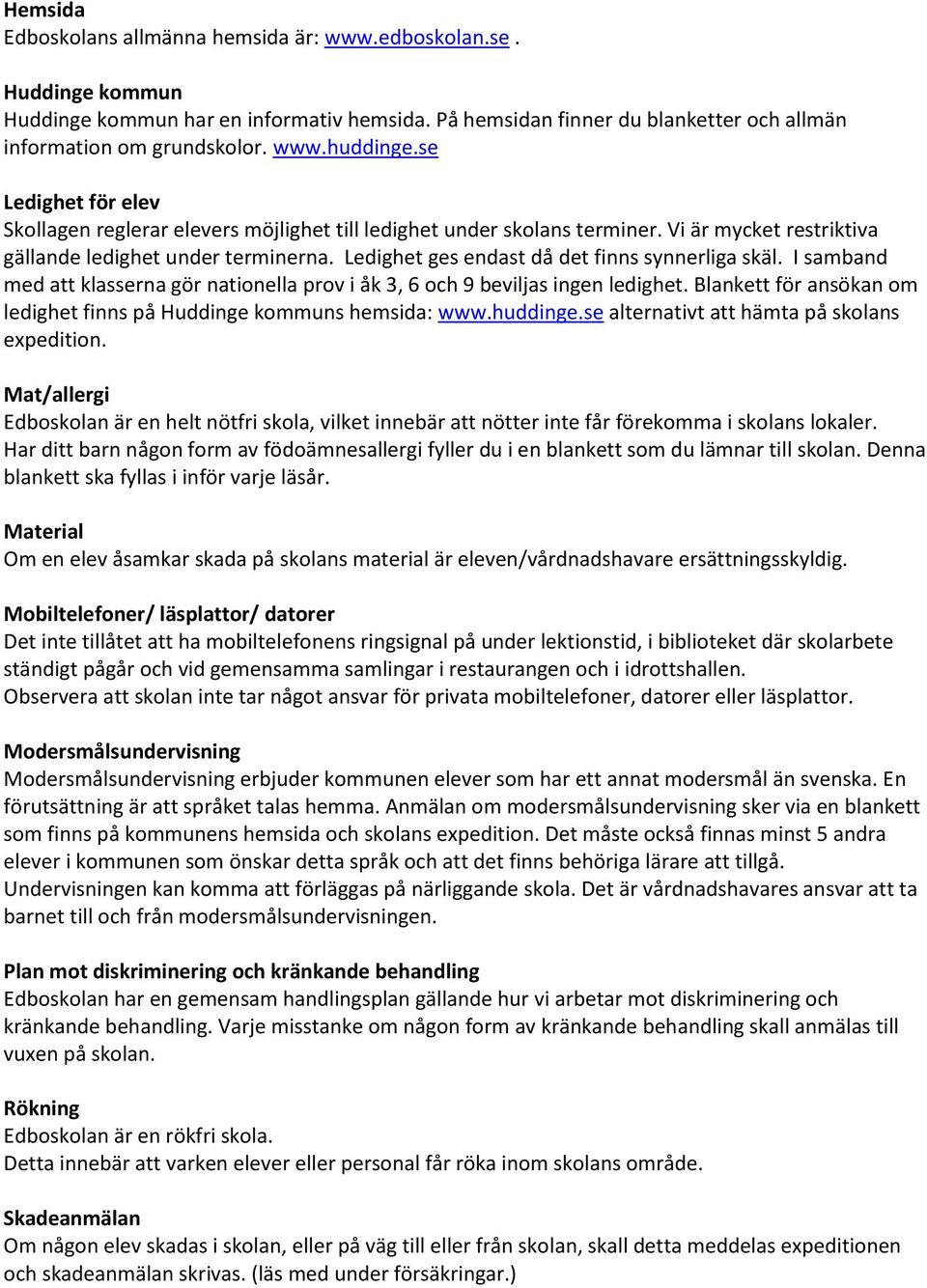 Ledighet ges endast då det finns synnerliga skäl. I samband med att klasserna gör nationella prov i åk 3, 6 och 9 beviljas ingen ledighet.