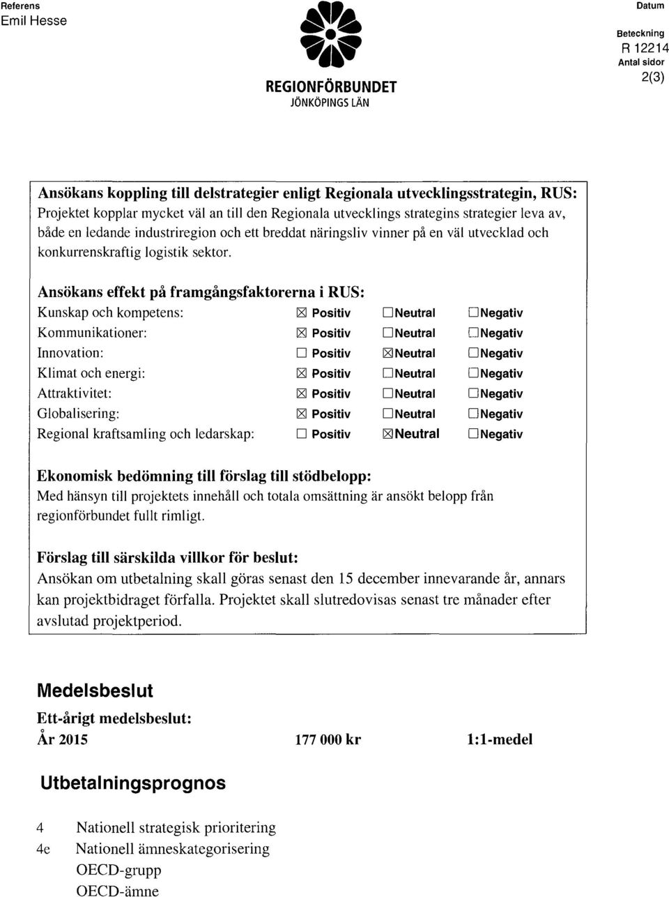 Ansökans effekt på framgångsfaktrerna i RUS: Kunskap ch kmpetens: IZl Psitiv ONeutral D Negativ Kmmunikatiner: IZl Psitiv ONeutral D Negativ Innvatin: D Psitiv IZINeutral D Negativ Klimat ch energi: