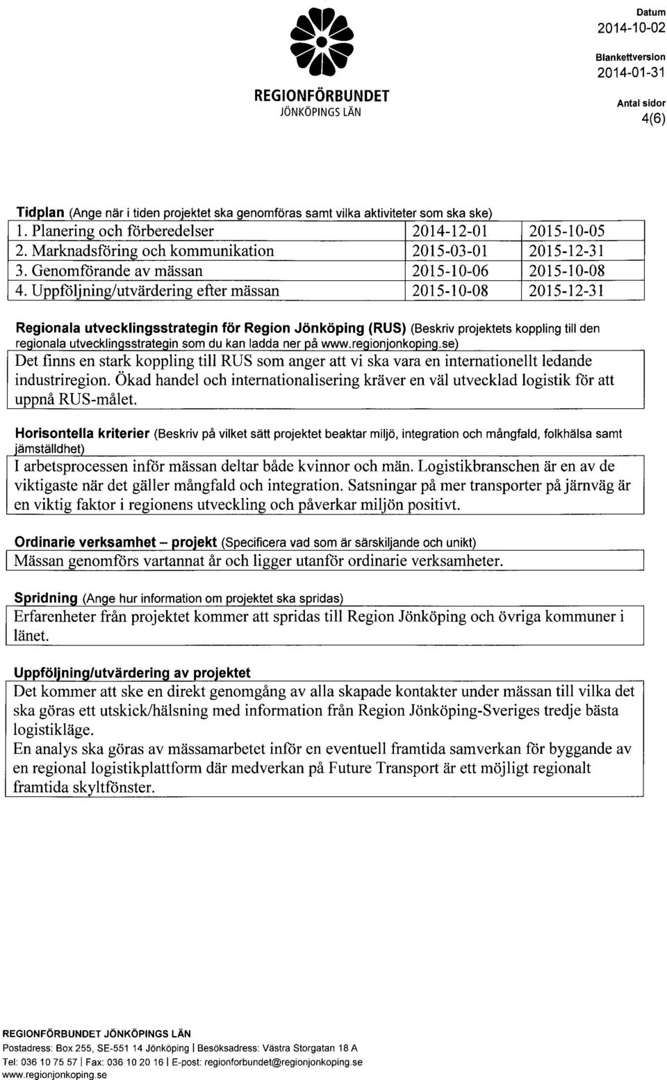 Uppföljning/utvärdering efter mässan 2015-10-08 2015-12-31 Reginala utvecklingsstrategin för Regin Jönköping (RUS) (Beskriv prjektets kppling till den reginala utvecklingsstrategin sm du kan ladda