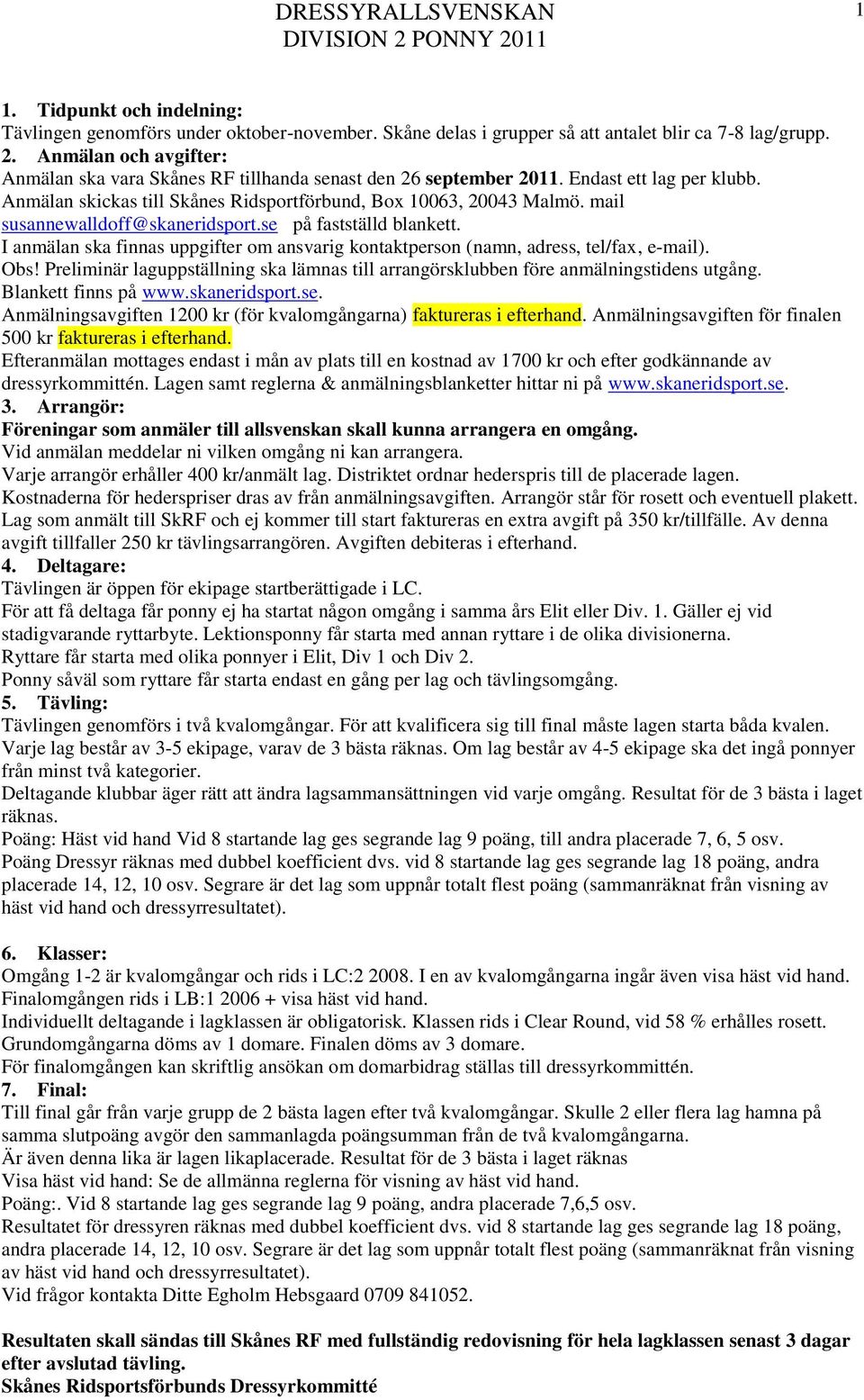 mail susannewalldoff@skaneridsport.se på fastställd blankett. I anmälan ska finnas uppgifter om ansvarig kontaktperson (namn, adress, tel/fax, e-mail). Obs!