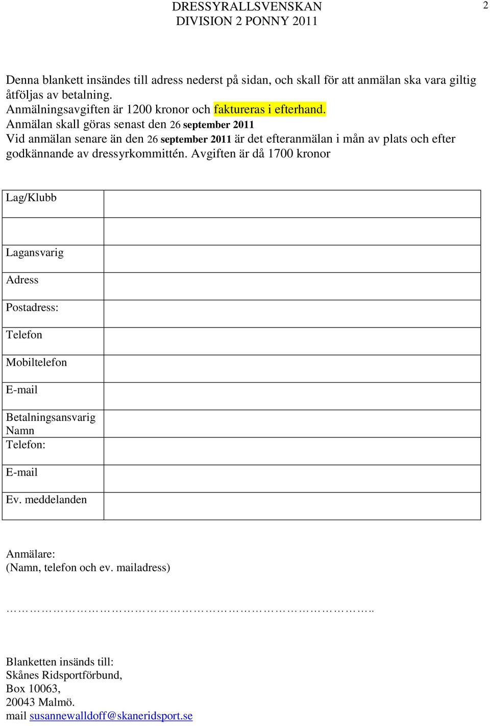 Anmälan skall göras senast den 26 september 2011 Vid anmälan senare än den 26 september 2011 är det efteranmälan i mån av plats och efter godkännande av