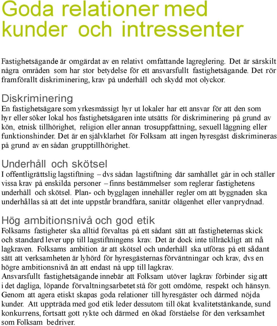 Diskriminering En fastighetsägaresom yrkesmässigt hyr ut lokaler har ett ansvar för att den som hyr eller söker lokal hos fastighetsägaren inte utsätts för diskriminering på grund av kön, etnisk