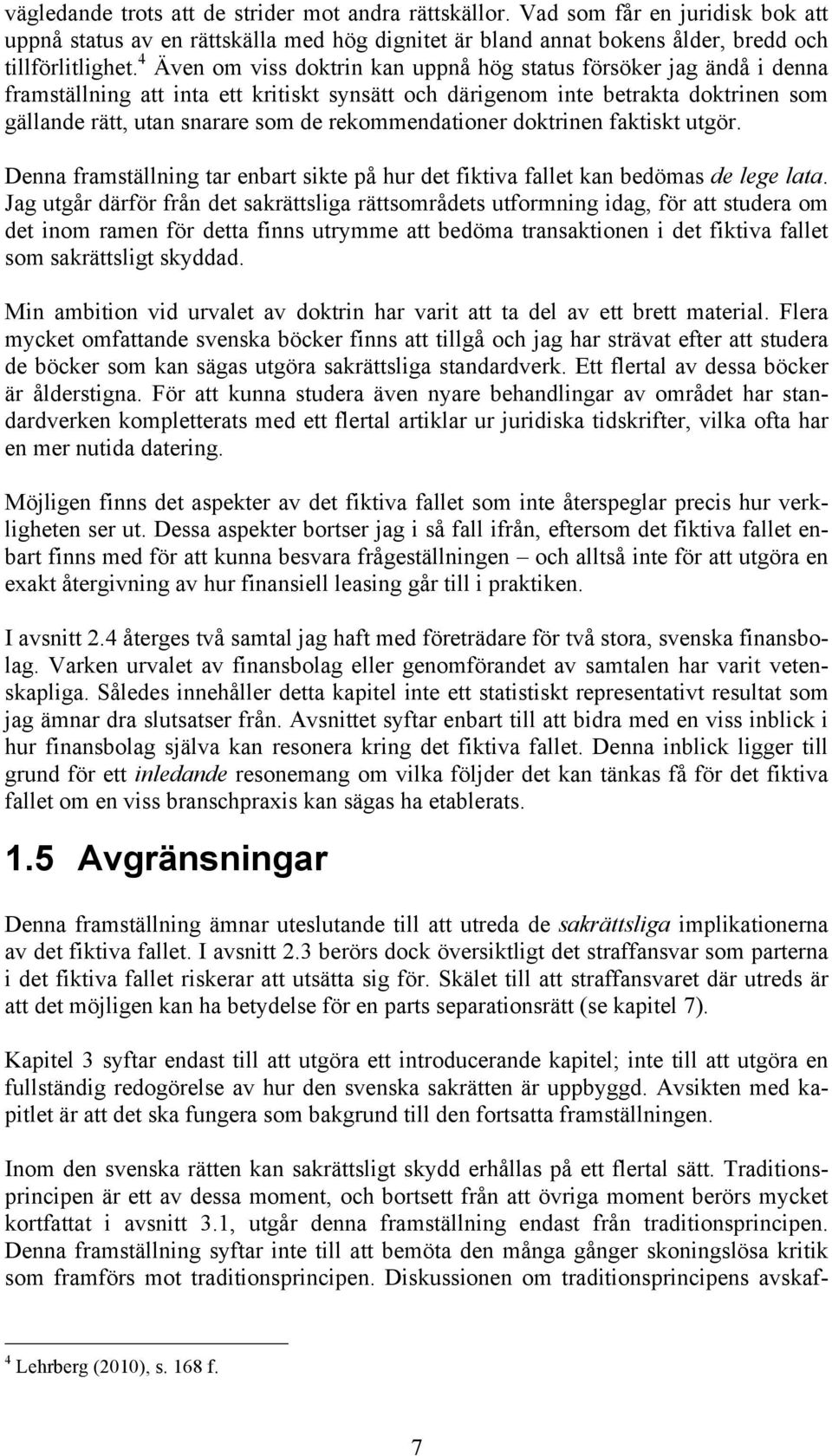 rekommendationer doktrinen faktiskt utgör. Denna framställning tar enbart sikte på hur det fiktiva fallet kan bedömas de lege lata.