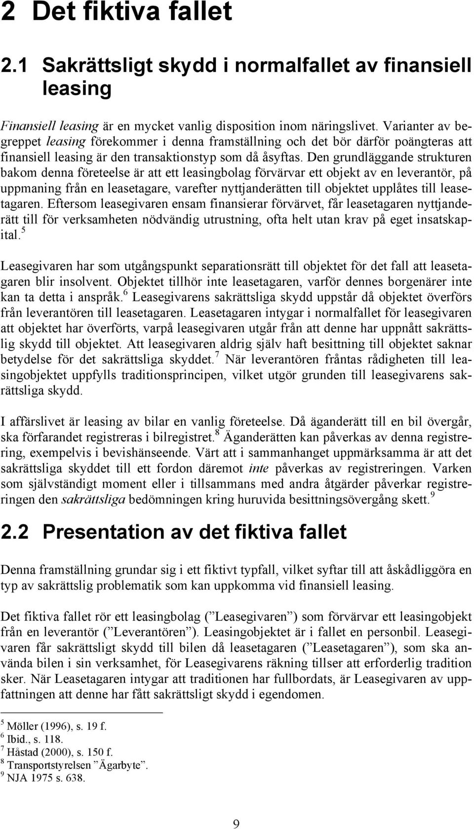 Den grundläggande strukturen bakom denna företeelse är att ett leasingbolag förvärvar ett objekt av en leverantör, på uppmaning från en leasetagare, varefter nyttjanderätten till objektet upplåtes
