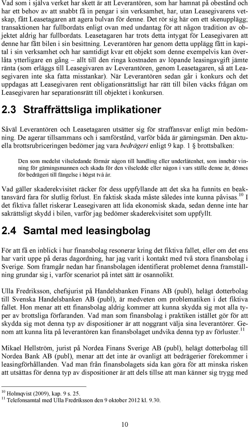 Leasetagaren har trots detta intygat för Leasegivaren att denne har fått bilen i sin besittning.