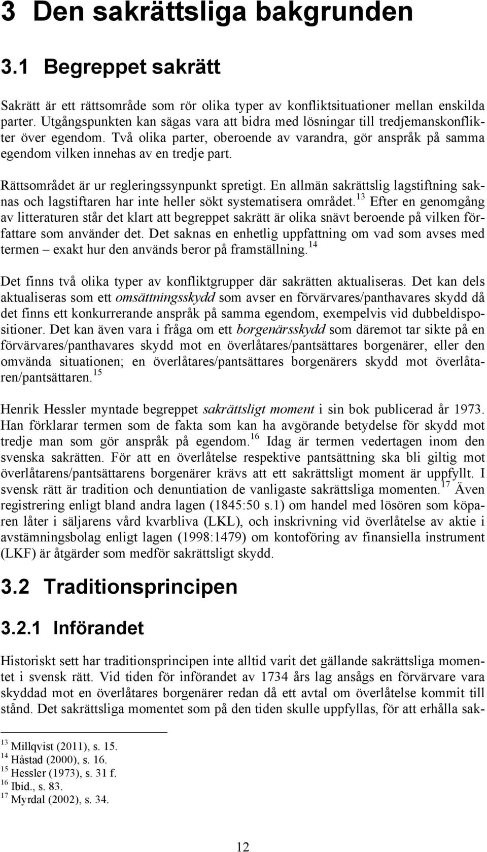 Rättsområdet är ur regleringssynpunkt spretigt. En allmän sakrättslig lagstiftning saknas och lagstiftaren har inte heller sökt systematisera området.