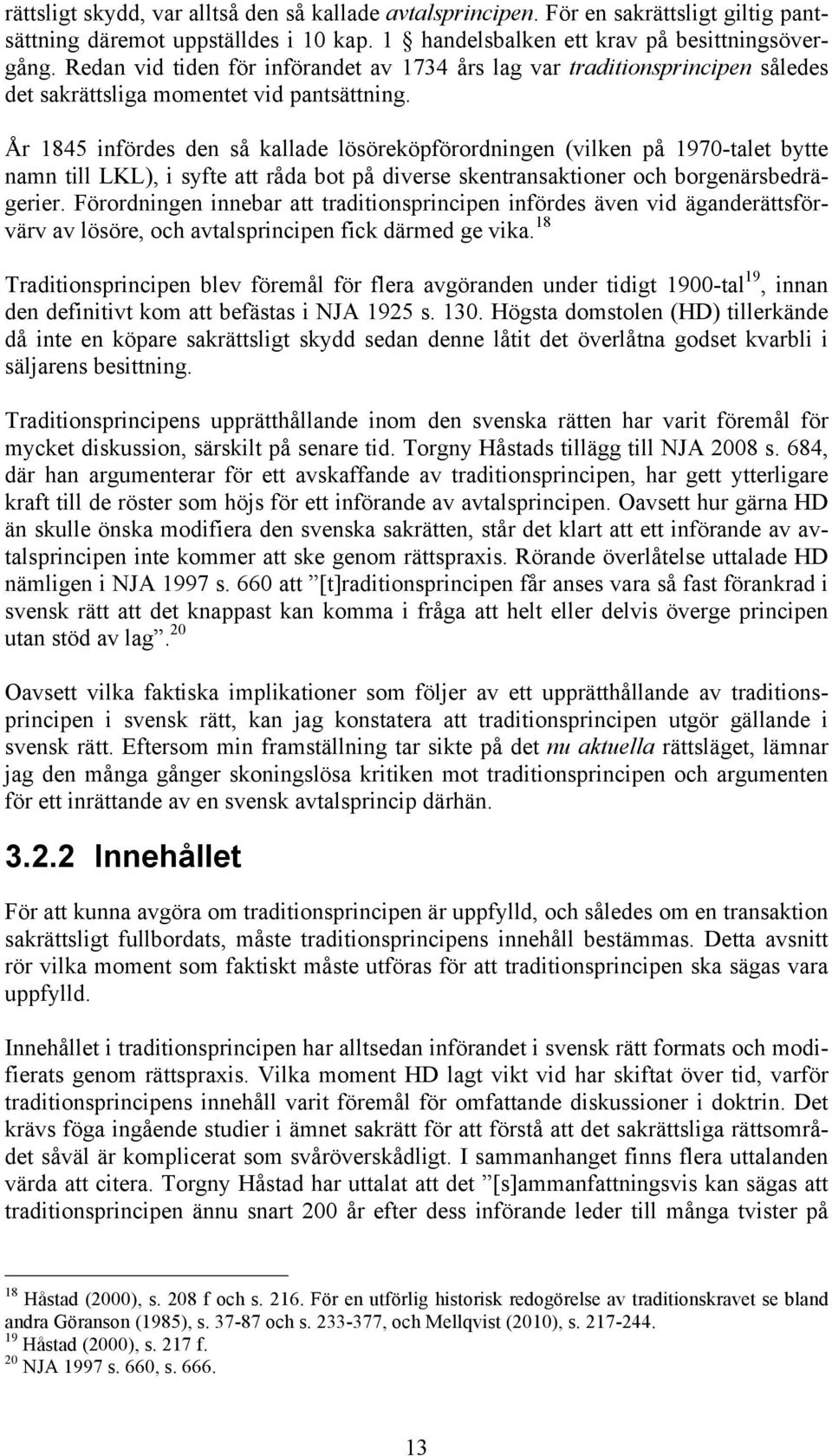 År 1845 infördes den så kallade lösöreköpförordningen (vilken på 1970-talet bytte namn till LKL), i syfte att råda bot på diverse skentransaktioner och borgenärsbedrägerier.
