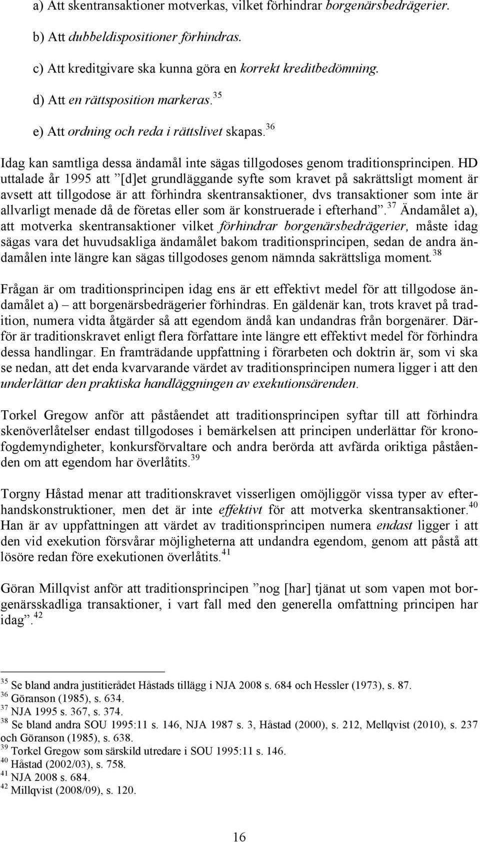 HD uttalade år 1995 att [d]et grundläggande syfte som kravet på sakrättsligt moment är avsett att tillgodose är att förhindra skentransaktioner, dvs transaktioner som inte är allvarligt menade då de