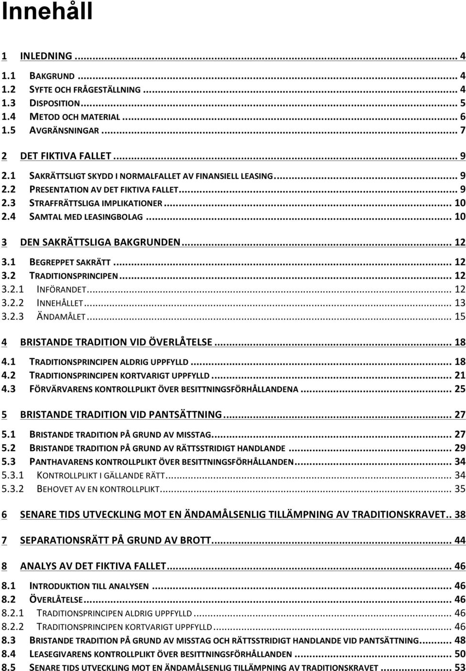 .. 10 3 DEN SAKRÄTTSLIGA BAKGRUNDEN... 12 3.1 BEGREPPET SAKRÄTT... 12 3.2 TRADITIONSPRINCIPEN... 12 3.2.1 INFÖRANDET... 12 3.2.2 INNEHÅLLET... 13 3.2.3 ÄNDAMÅLET.