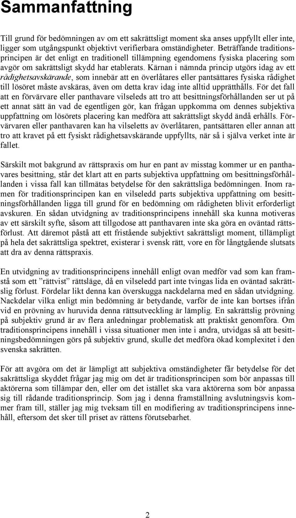 Kärnan i nämnda princip utgörs idag av ett rådighetsavskärande, som innebär att en överlåtares eller pantsättares fysiska rådighet till lösöret måste avskäras, även om detta krav idag inte alltid