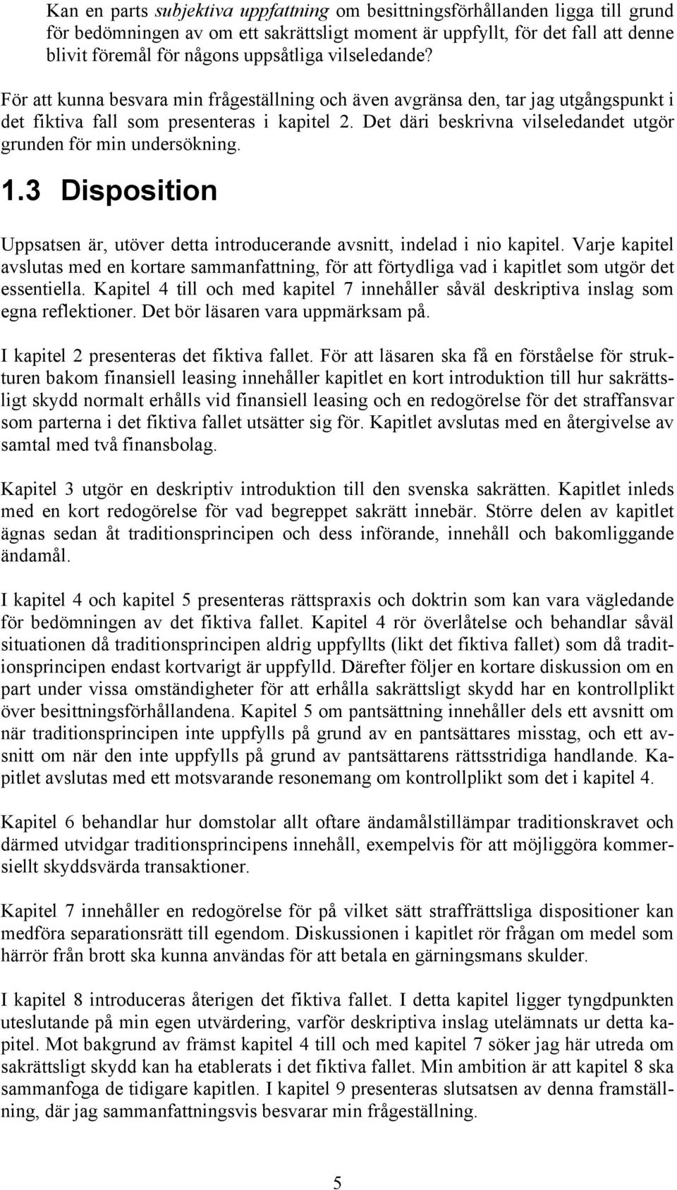 Det däri beskrivna vilseledandet utgör grunden för min undersökning. 1.3 Disposition Uppsatsen är, utöver detta introducerande avsnitt, indelad i nio kapitel.