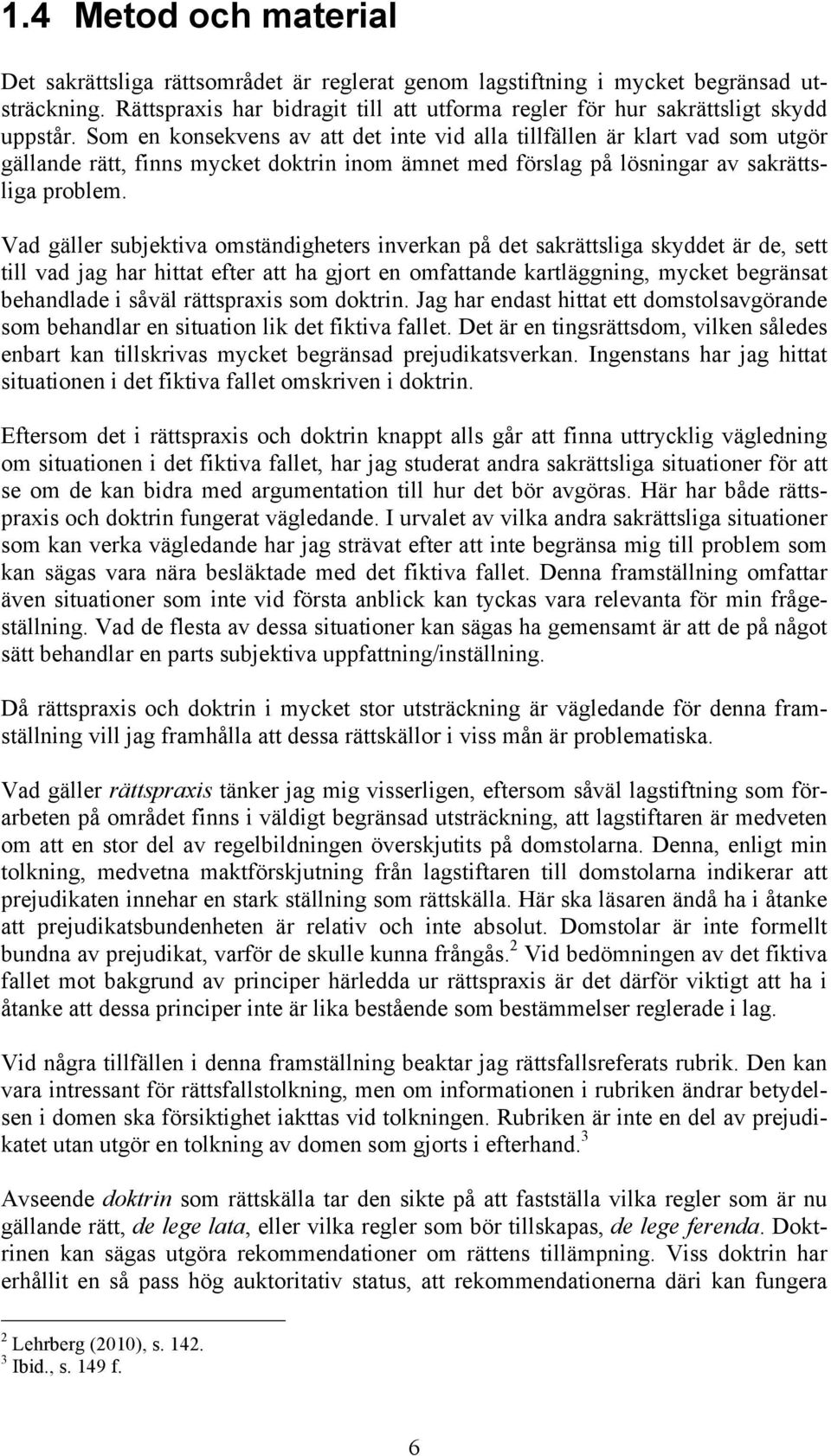 Som en konsekvens av att det inte vid alla tillfällen är klart vad som utgör gällande rätt, finns mycket doktrin inom ämnet med förslag på lösningar av sakrättsliga problem.