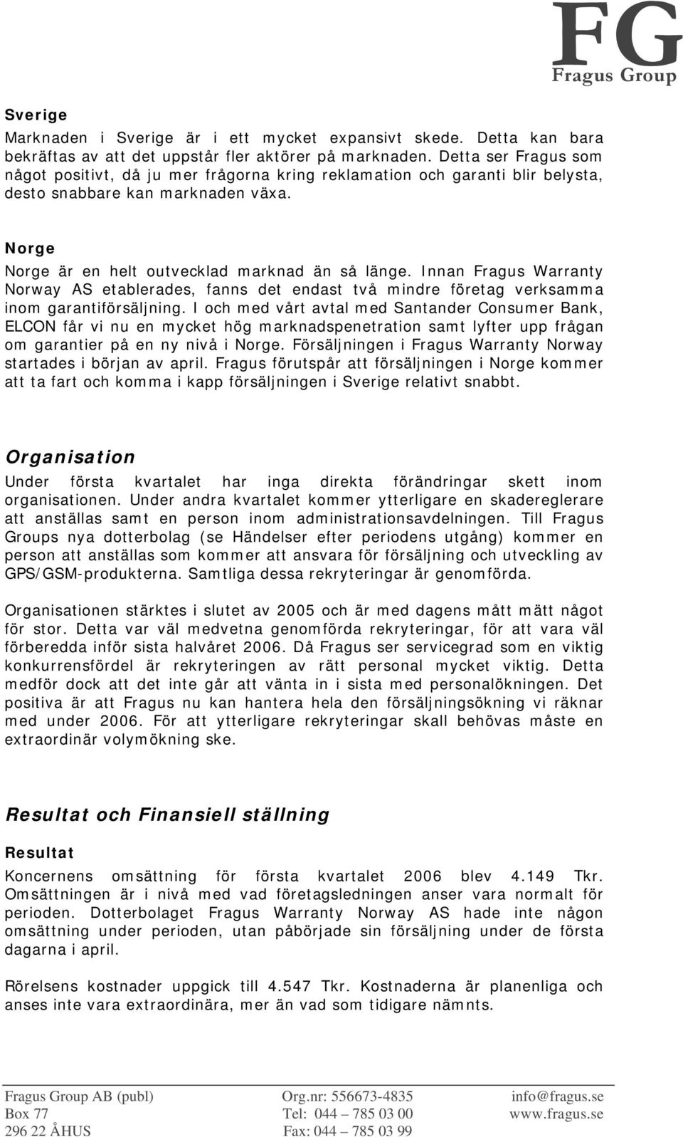 Innan Fragus Warranty Norway AS etablerades, fanns det endast två mindre företag verksamma inom garantiförsäljning.