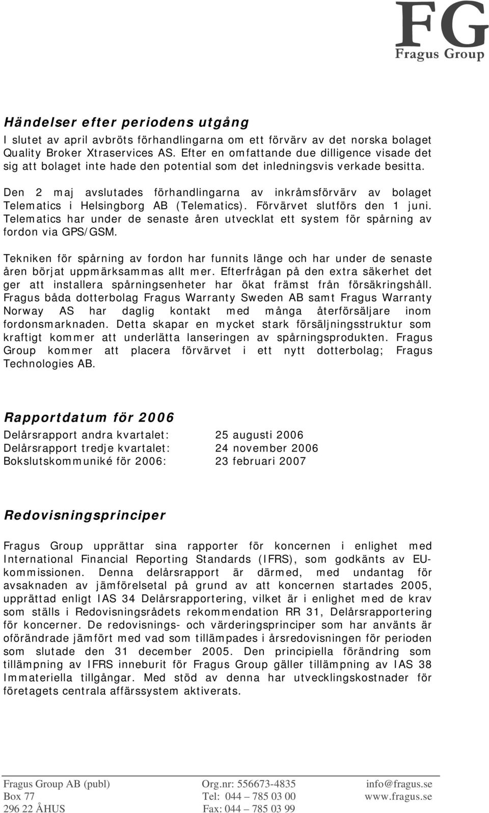 Den 2 maj avslutades förhandlingarna av inkråmsförvärv av bolaget Telematics i Helsingborg AB (Telematics). Förvärvet slutförs den 1 juni.