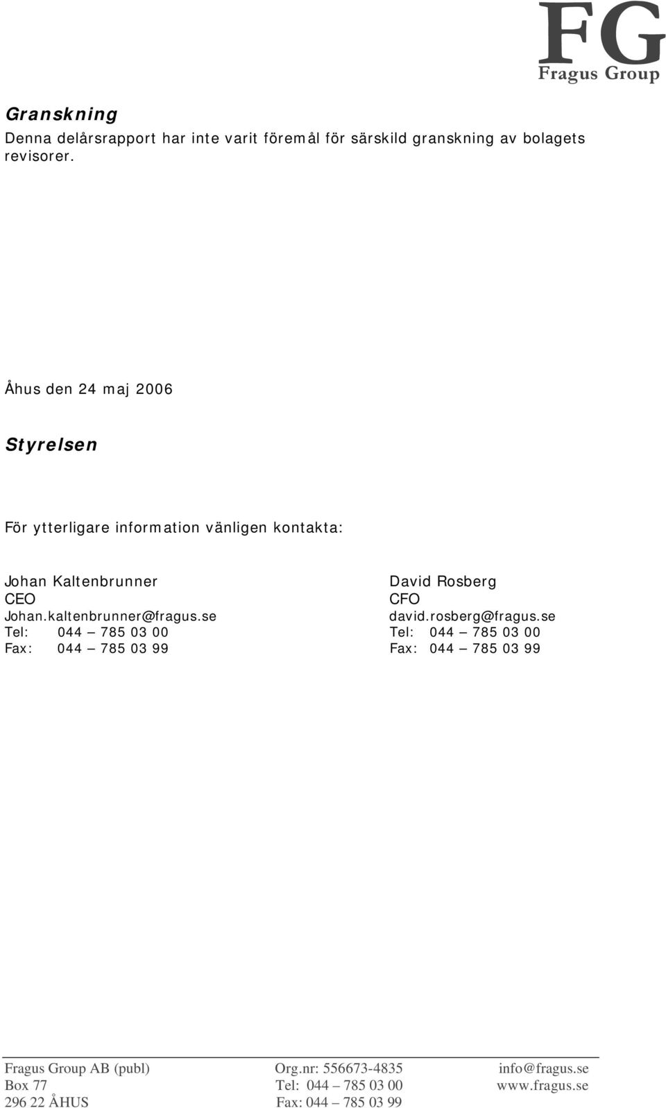 FG Åhus den 24 maj 2006 Styrelsen För ytterligare information vänligen kontakta: Johan