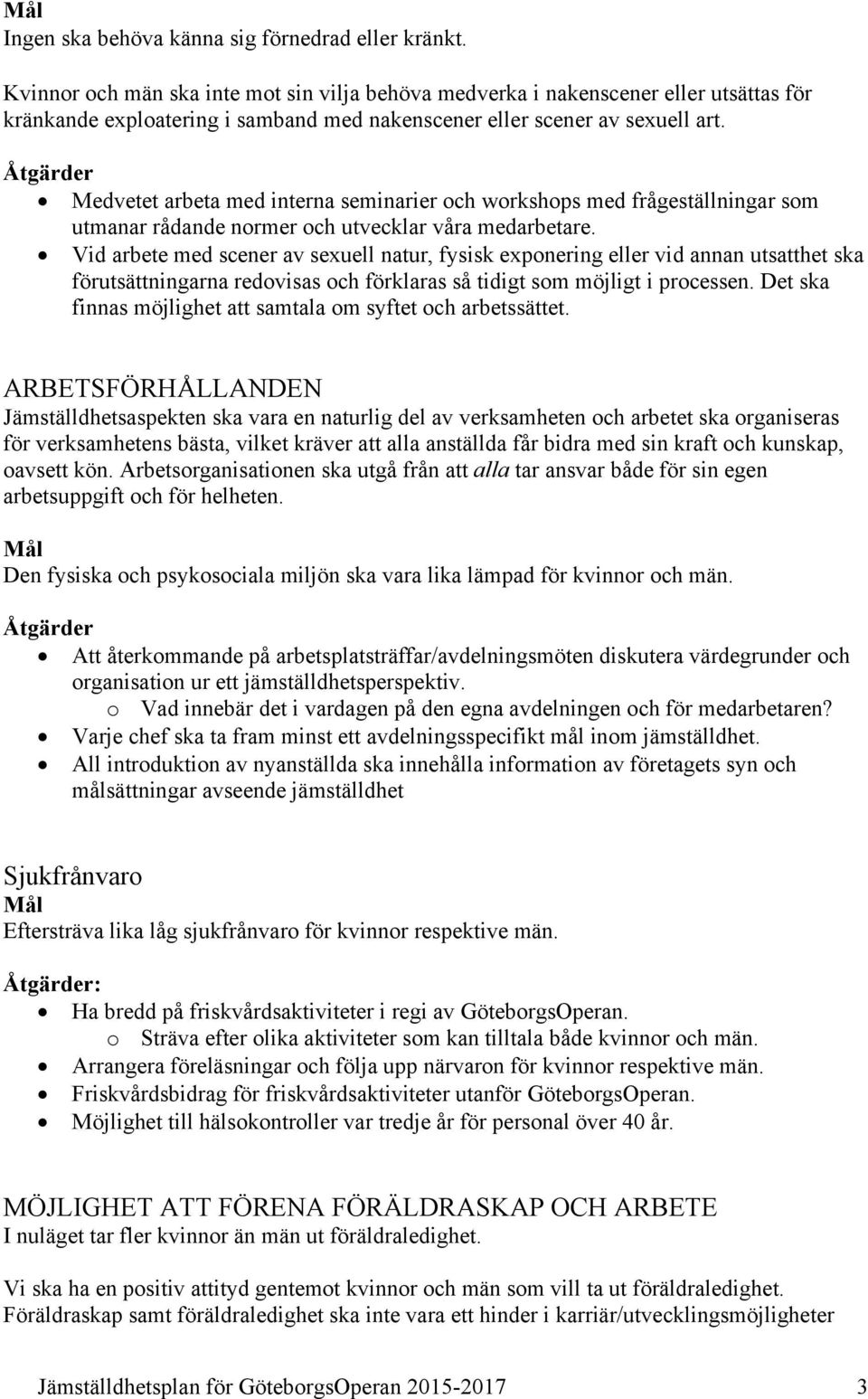 Medvetet arbeta med interna seminarier och workshops med frågeställningar som utmanar rådande normer och utvecklar våra medarbetare.