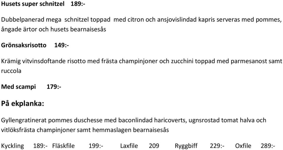 parmesanost samt ruccola Med scampi 179:- På ekplanka: Gyllengratinerat pommes duschesse med baconlindad haricoverts, ugnsrostad