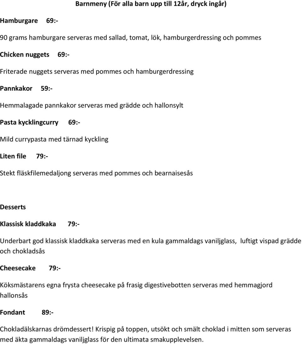 fläskfilemedaljong serveras med pommes och bearnaisesås Desserts Klassisk kladdkaka 79:- Underbart god klassisk kladdkaka serveras med en kula gammaldags vaniljglass, luftigt vispad grädde och