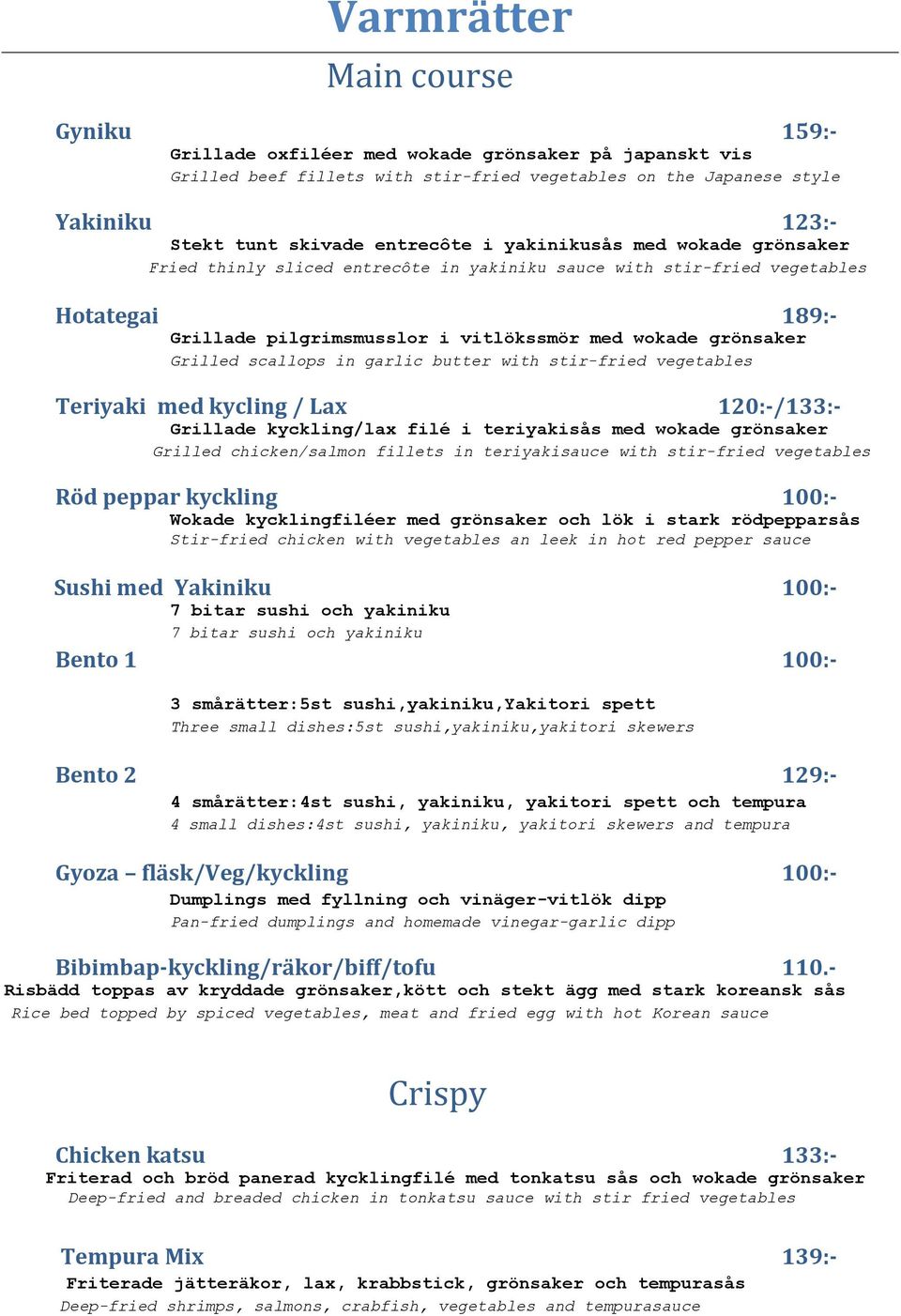 Grilled scallops in garlic butter with stir-fried vegetables Teriyaki med kycling / Lax 120:-/133:- Grillade kyckling/lax filé i teriyakisås med wokade grönsaker Grilled chicken/salmon fillets in