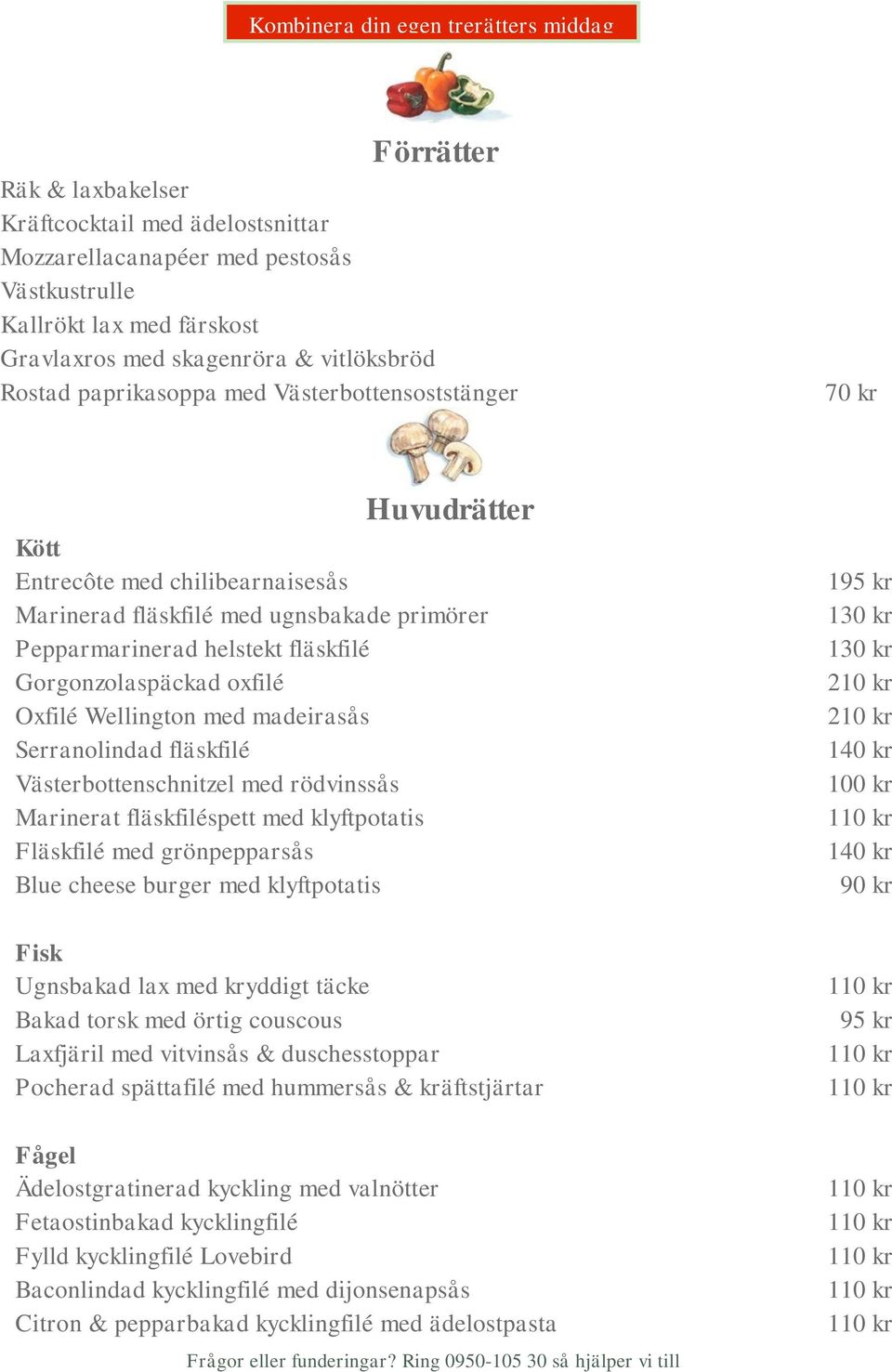 Gorgonzolaspäckad oxfilé Oxfilé Wellington med madeirasås Serranolindad fläskfilé Västerbottenschnitzel med rödvinssås Marinerat fläskfiléspett med klyftpotatis Fläskfilé med grönpepparsås Blue