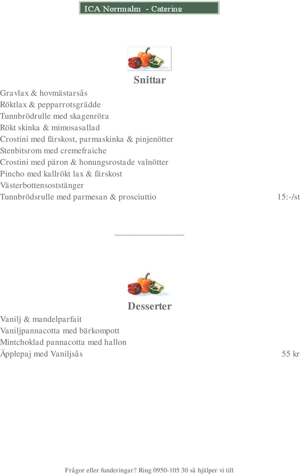 valnötter Pincho med kallrökt lax & färskost Västerbottensoststänger Tunnbrödsrulle med parmesan & prosciuttio 15:-/st