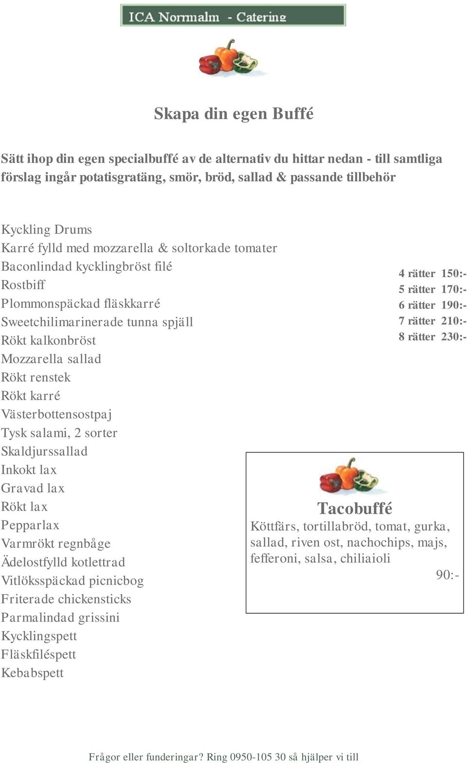 Västerbottensostpaj Tysk salami, 2 sorter Skaldjurssallad Inkokt lax Gravad lax Rökt lax Pepparlax Varmrökt regnbåge Ädelostfylld kotlettrad Vitlöksspäckad picnicbog Friterade chickensticks