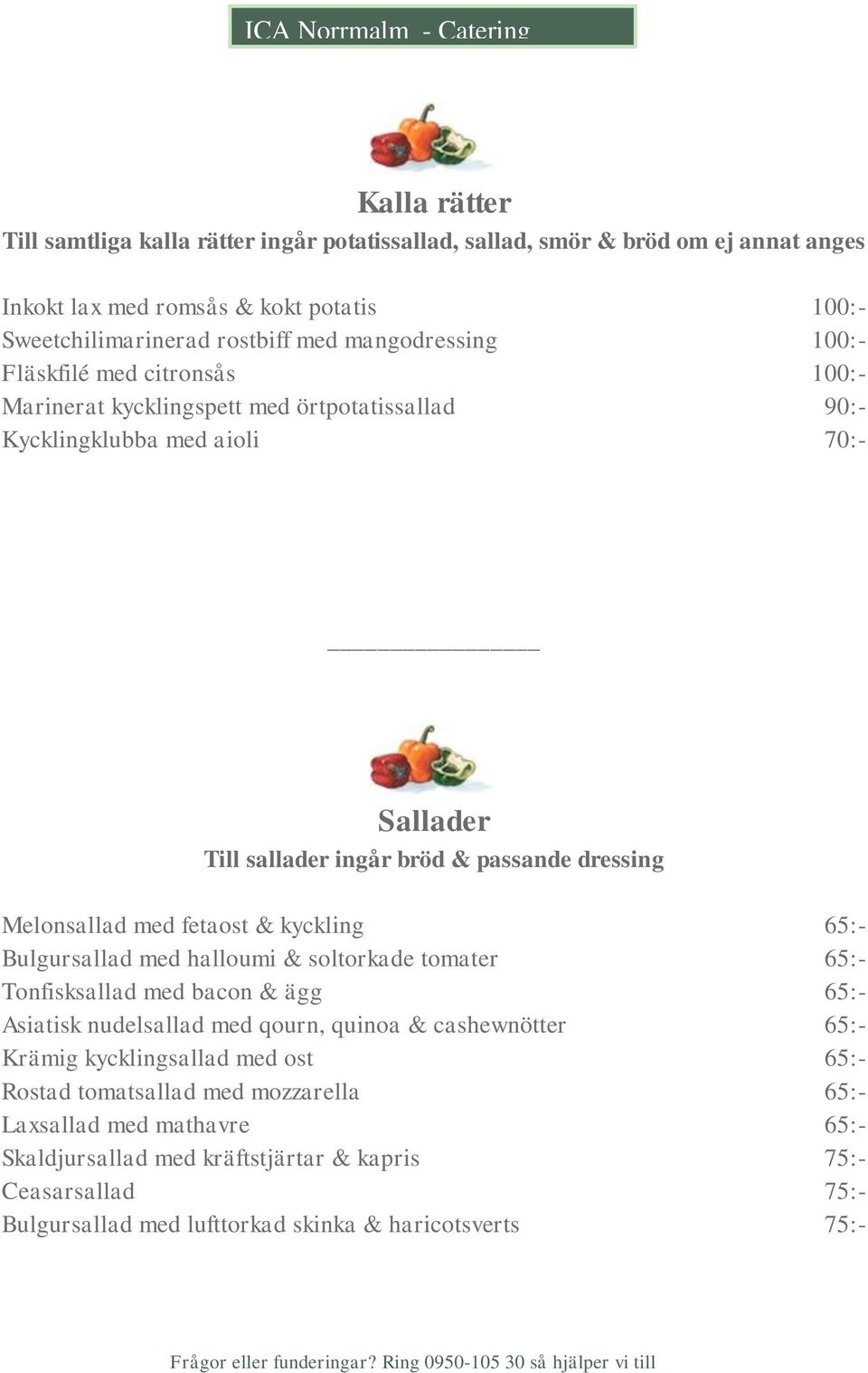 Melonsallad med fetaost & kyckling 65:- Bulgursallad med halloumi & soltorkade tomater 65:- Tonfisksallad med bacon & ägg 65:- Asiatisk nudelsallad med qourn, quinoa & cashewnötter 65:- Krämig