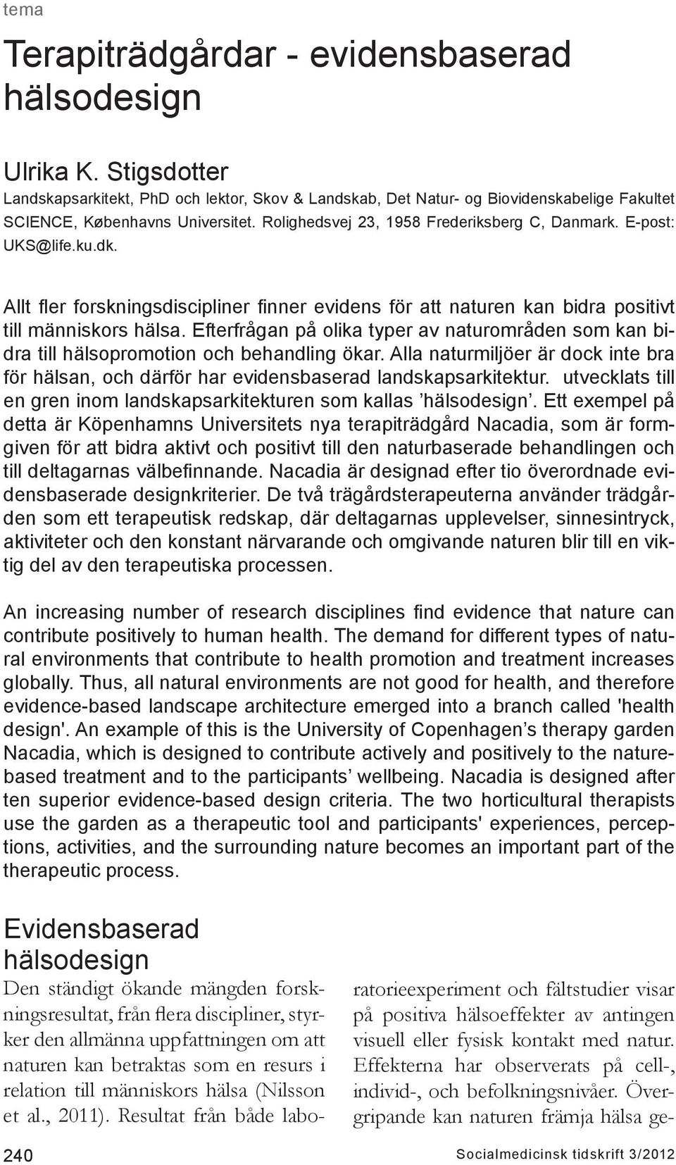 Efterfrågan på olika typer av naturområden som kan bidra till hälsopromotion och behandling ökar. Alla naturmiljöer är dock inte bra för hälsan, och därför har evidensbaserad landskapsarkitektur.