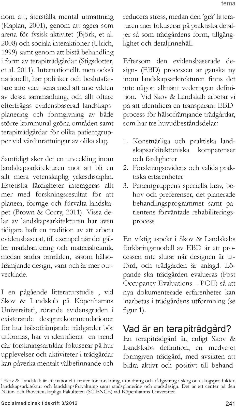 Internationellt, men också nationellt, har politiker och beslutsfattare inte varit sena med att inse vikten av dessa sammanhang, och allt oftare efterfrågas evidensbaserad landskapsplanering och