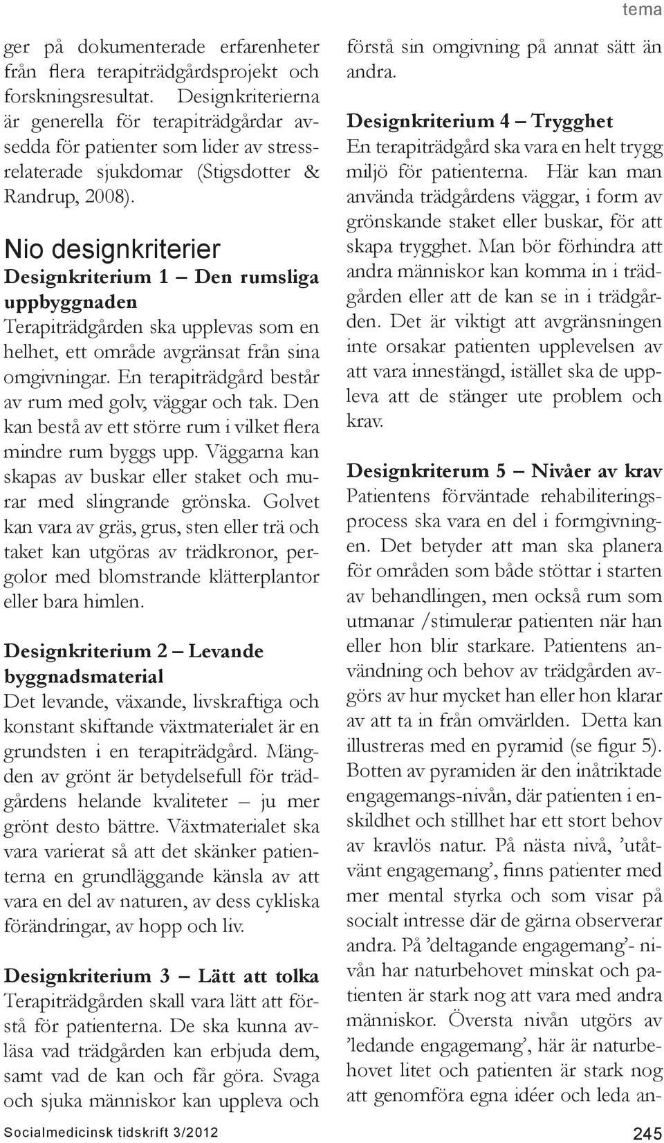 Nio designkriterier Designkriterium 1 Den rumsliga uppbyggnaden Terapiträdgården ska upplevas som en helhet, ett område avgränsat från sina omgivningar.