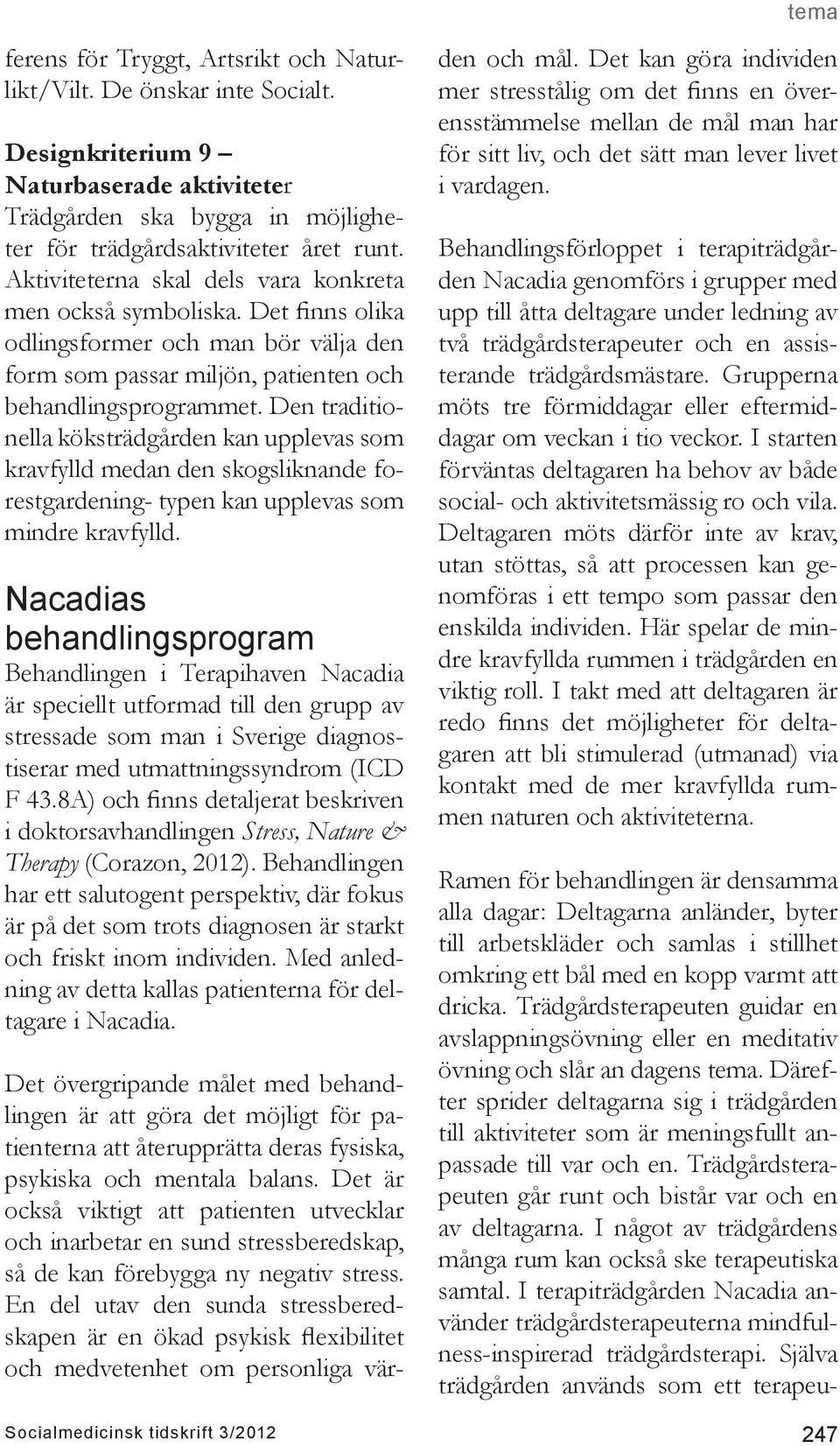 Den traditionella köksträdgården kan upplevas som kravfylld medan den skogsliknande forestgardening- typen kan upplevas som mindre kravfylld.