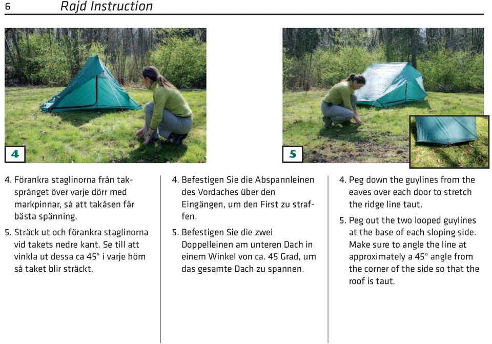 Befestigen Sie die zwei Doppelleinen am unteren Dach in einem Winkel von ca. 45 Grad, um das gesamte Dach zu spannen. 4. Peg down the guylines from the eaves over each door to stretch the ridge line taut.