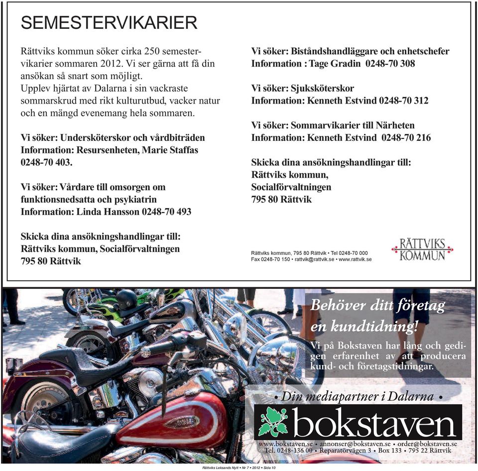 Vi söker: Undersköterskor och vårdbiträden Information: Resursenheten, Marie Staffas 0248-70 403.