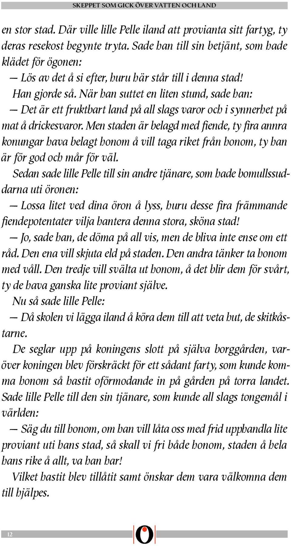 När han suttet en liten stund, sade han: Det är ett fruktbart land på all slags varor och i synnerhet på mat å drickesvaror.