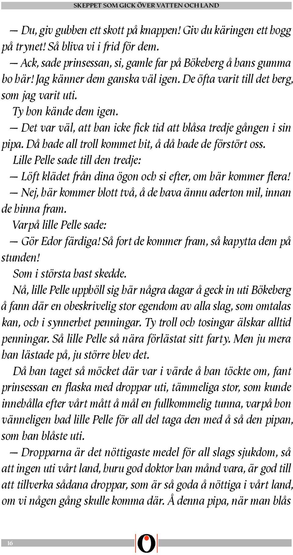 Då hade all troll kommet hit, å då hade de förstört oss. Lille Pelle sade till den tredje: Löft klädet från dina ögon och si efter, om här kommer era!