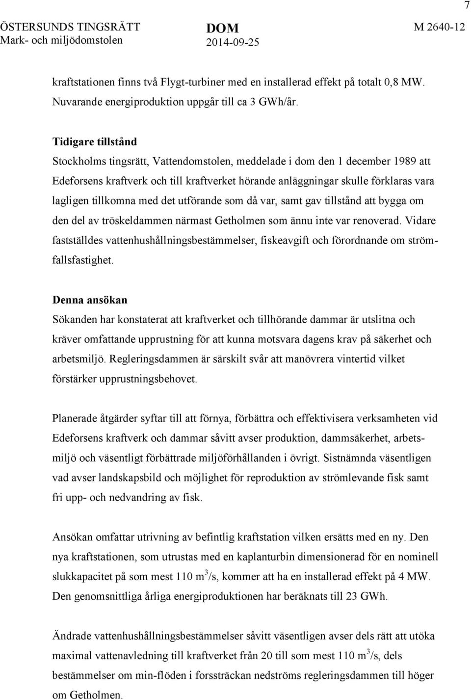 tillkomna med det utförande som då var, samt gav tillstånd att bygga om den del av tröskeldammen närmast Getholmen som ännu inte var renoverad.