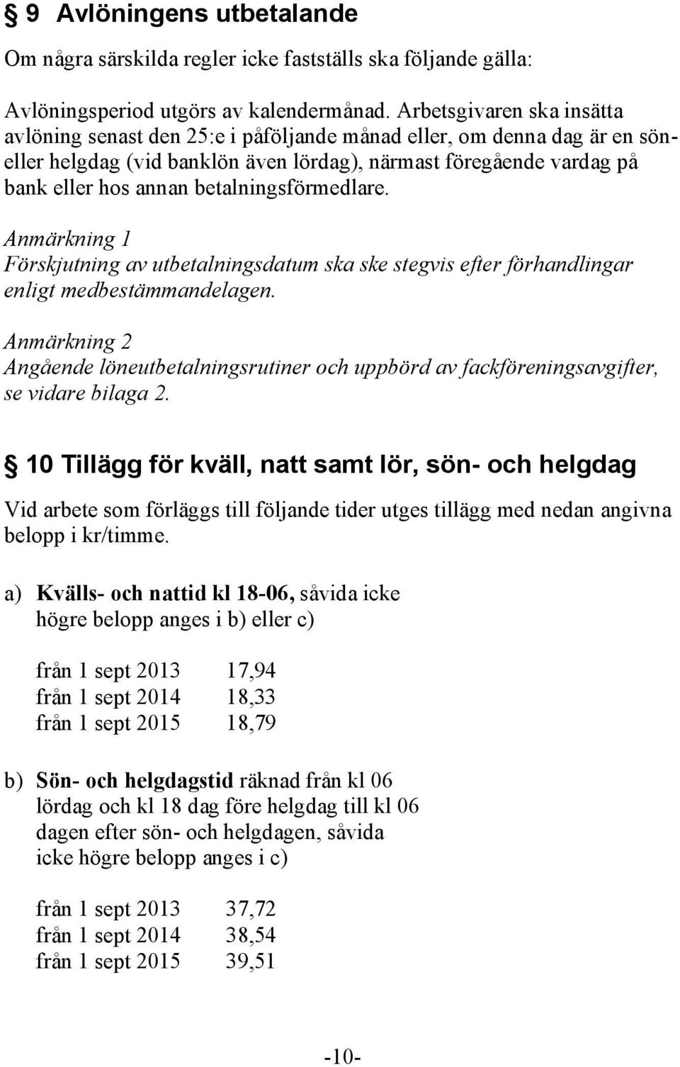 betalningsförmedlare. Anmärkning 1 Förskjutning av utbetalningsdatum ska ske stegvis efter förhandlingar enligt medbestämmandelagen.