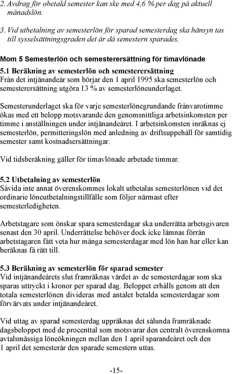 1 Beräkning av semesterlön och semesterersättning Från det intjänandeår som börjar den 1 april 1995 ska semesterlön och semesterersättning utgöra 13 % av semesterlöneunderlaget.