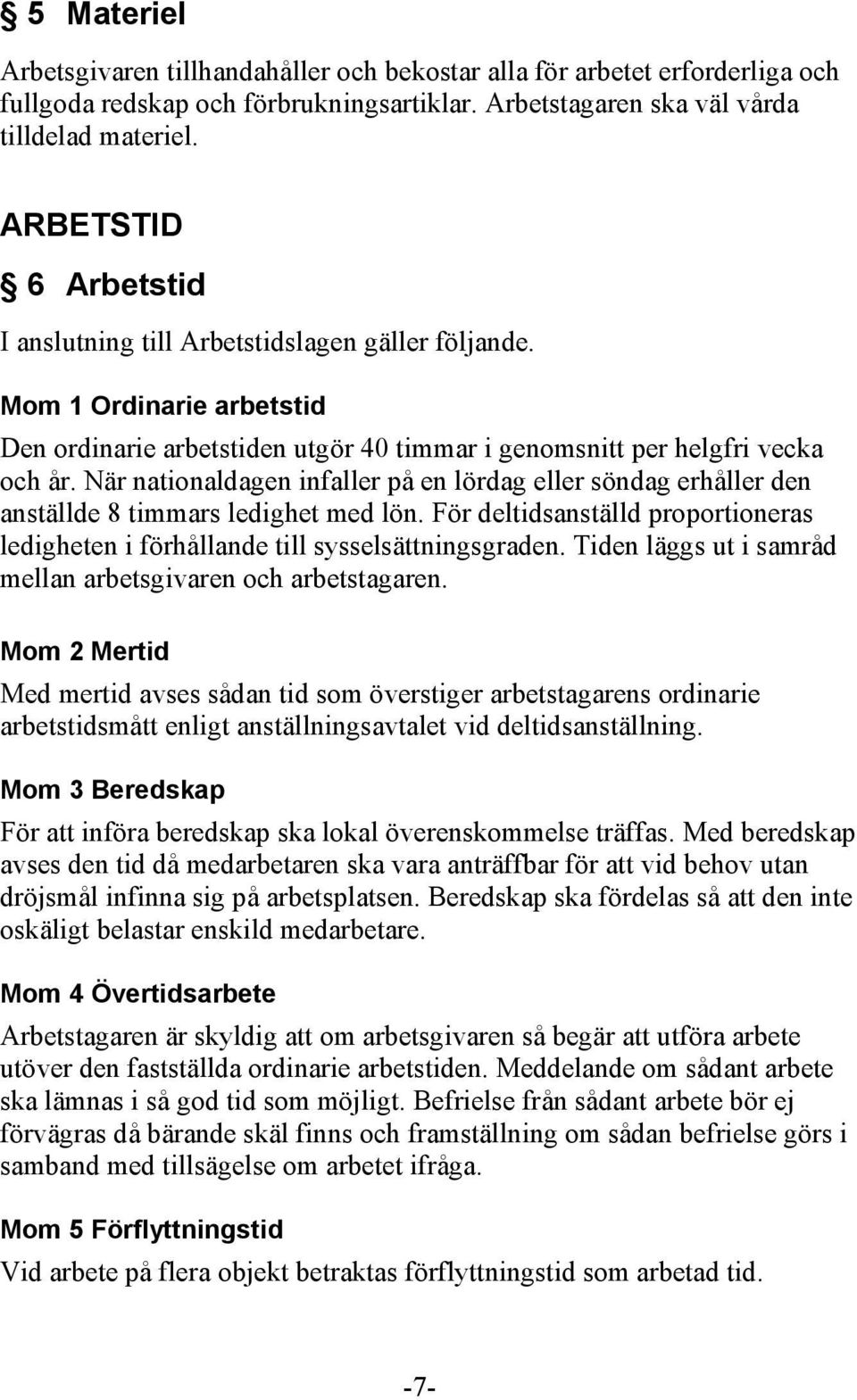 När nationaldagen infaller på en lördag eller söndag erhåller den anställde 8 timmars ledighet med lön. För deltidsanställd proportioneras ledigheten i förhållande till sysselsättningsgraden.