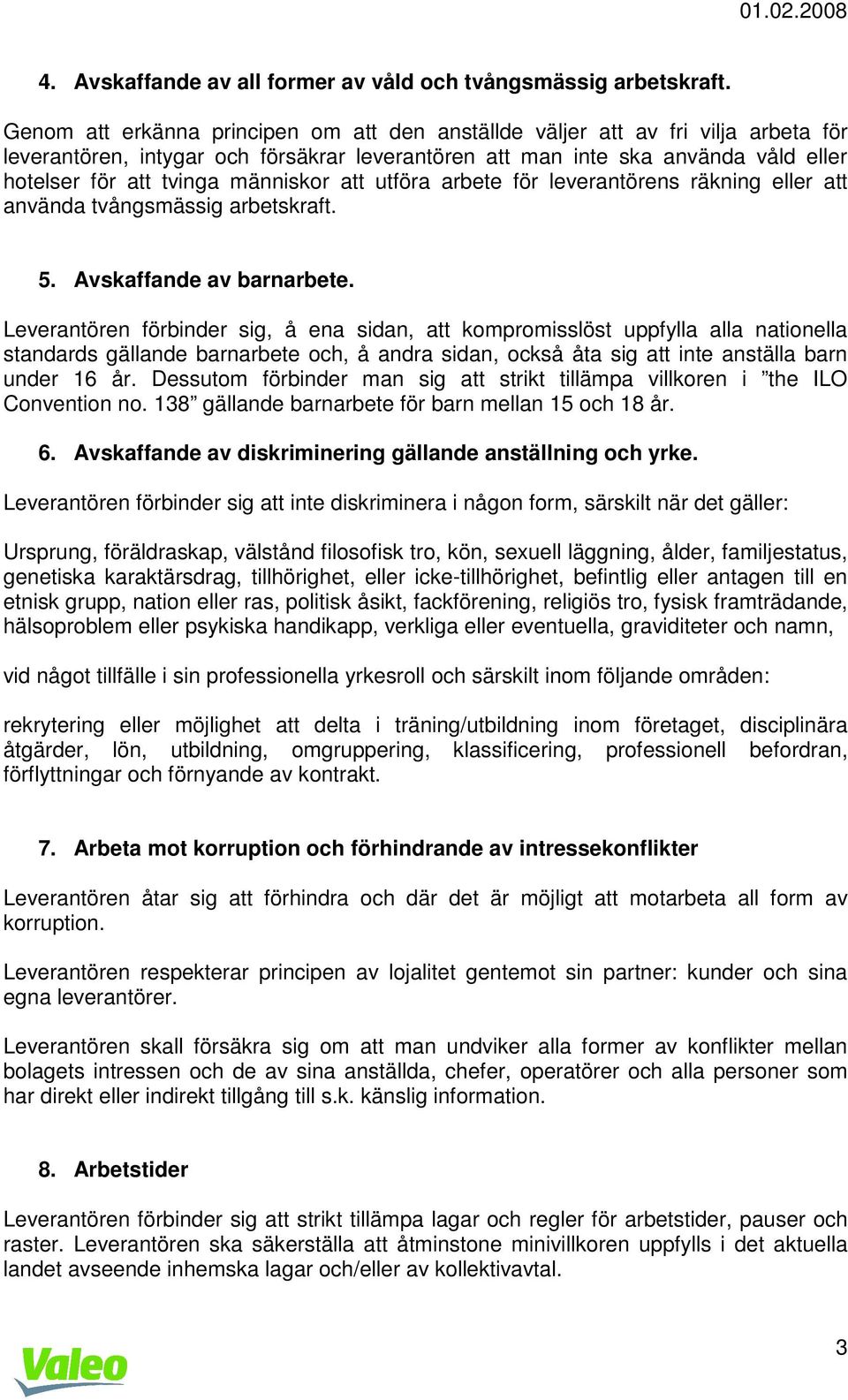 människor att utföra arbete för leverantörens räkning eller att använda tvångsmässig arbetskraft. 5. Avskaffande av barnarbete.