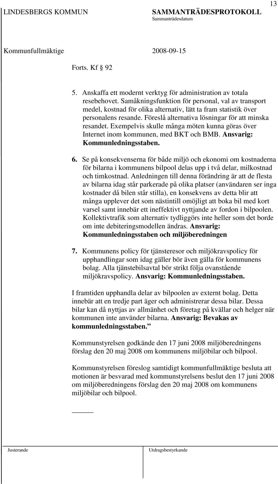 Exempelvis skulle många möten kunna göras över Internet inom kommunen, med BKT och BMB. Ansvarig: Kommunledningsstaben. 6.