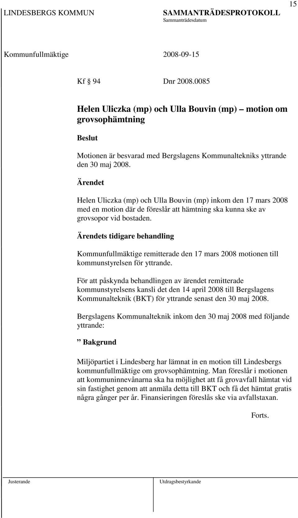 s tidigare behandling Kommunfullmäktige remitterade den 17 mars 2008 motionen till kommunstyrelsen för yttrande.