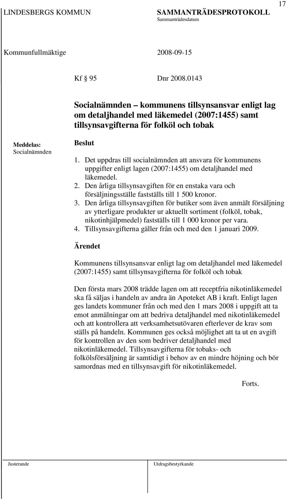 Den årliga tillsynsavgiften för en enstaka vara och försäljningsställe fastställs till 1 500 kronor. 3.