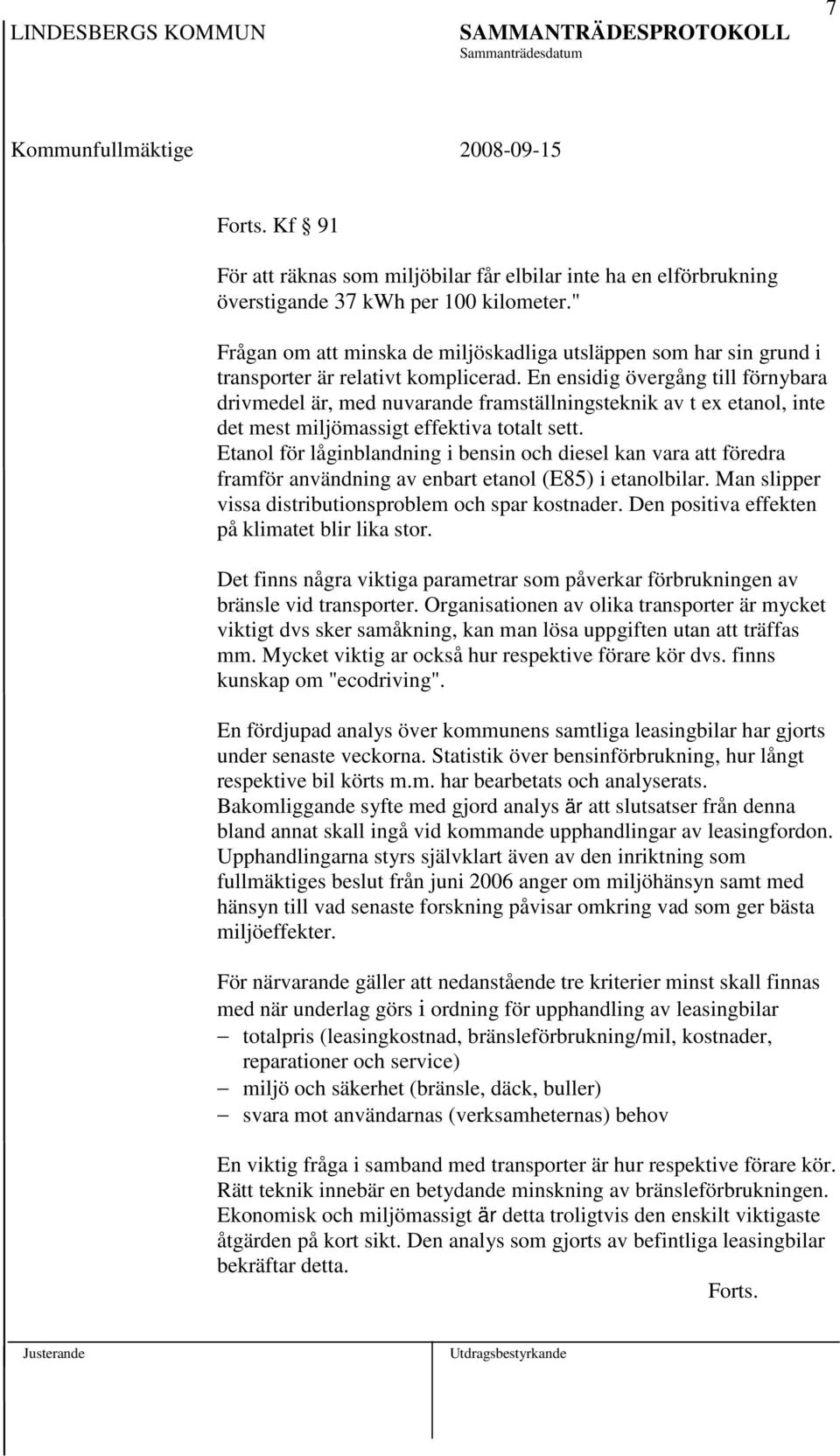 En ensidig övergång till förnybara drivmedel är, med nuvarande framställningsteknik av t ex etanol, inte det mest miljömassigt effektiva totalt sett.