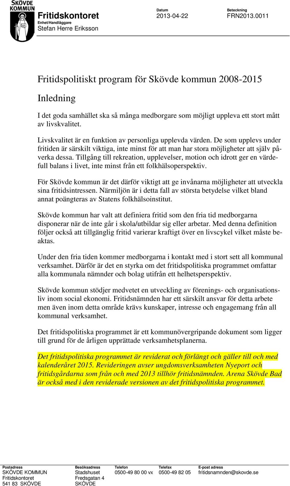 Livskvalitet är en funktion av personliga upplevda värden. De som upplevs under fritiden är särskilt viktiga, inte minst för att man har stora möjligheter att själv påverka dessa.