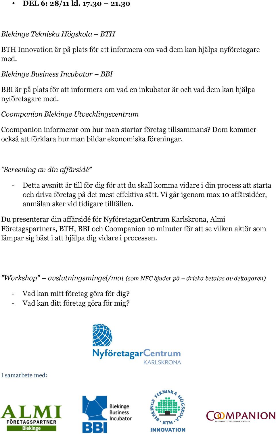 Coompanion Blekinge Utvecklingscentrum Coompanion informerar om hur man startar företag tillsammans? Dom kommer också att förklara hur man bildar ekonomiska föreningar.