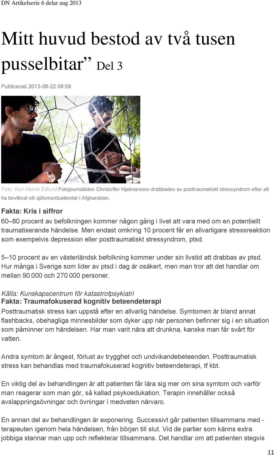 Men endast omkring 10 procent får en allvarligare stressreaktion som exempelvis depression eller posttraumatiskt stressyndrom, ptsd.